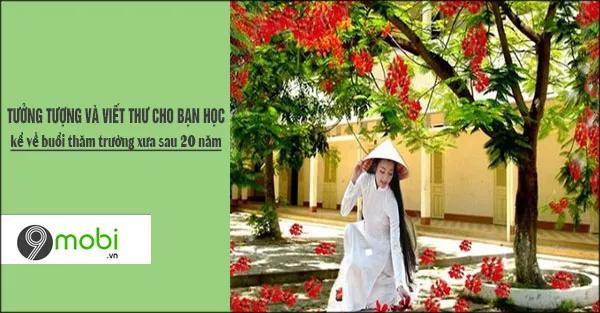 Hãy tưởng tượng và viết một bức thư gửi bạn học, kể lại cảm xúc và những điều thú vị trong chuyến thăm trường xưa sau 20 năm xa cách.