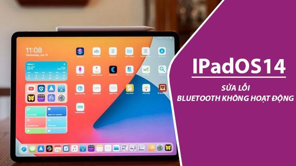 Khắc phục lỗi Bluetooth không kết nối trên iPadOS 14 hiệu quả