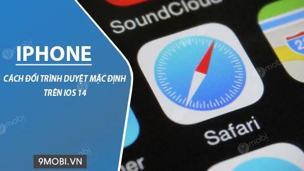 Hướng dẫn đổi trình duyệt mặc định trên iOS 14