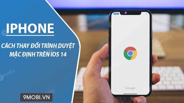 Hướng dẫn chi tiết cách đổi trình duyệt mặc định trên iPhone chạy iOS 14