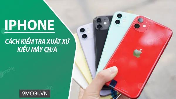 Hướng dẫn xác định nguồn gốc iPhone CH/A