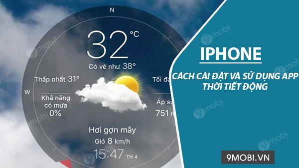 Hướng dẫn chi tiết cách tải và sử dụng ứng dụng Thời tiết Động trên iPhone