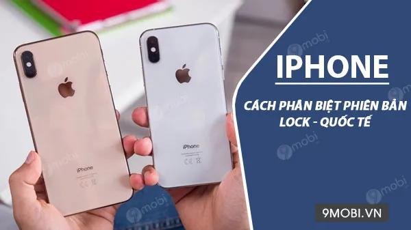 Cách phân biệt iPhone lock và iPhone quốc tế, nhận diện sự khác biệt giữa hai phiên bản này.