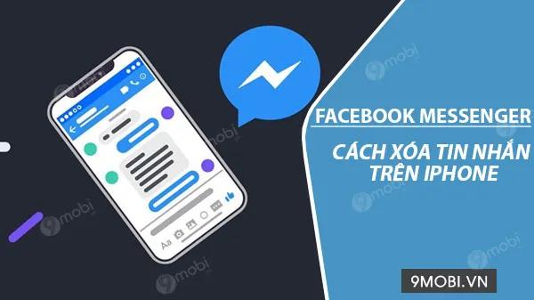 Hướng dẫn chi tiết cách xóa tin nhắn Messenger trên iPhone