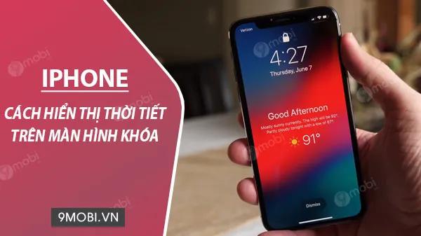 Hướng dẫn chi tiết cách hiển thị thông tin thời tiết ngay trên màn hình chính iPhone