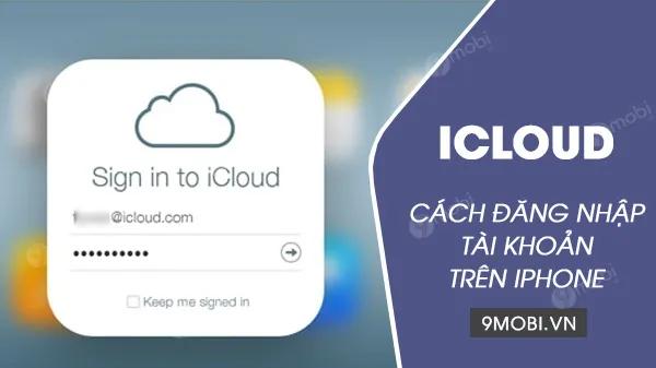Hướng dẫn chi tiết cách đăng nhập tài khoản iCloud trên iPhone