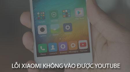 Lỗi không thể vào Youtube trên điện thoại Xiaomi