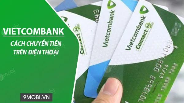 Hướng dẫn chuyển tiền Vietcombank qua điện thoại đơn giản, tiện lợi