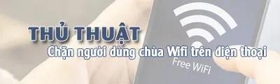 Hướng dẫn chặn wifi đơn giản trên điện thoại iPhone và Android