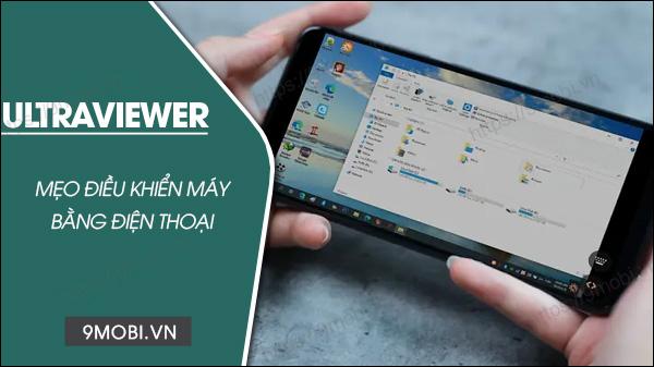 Hướng dẫn sử dụng Ultraviewer để điều khiển máy tính từ xa bằng điện thoại