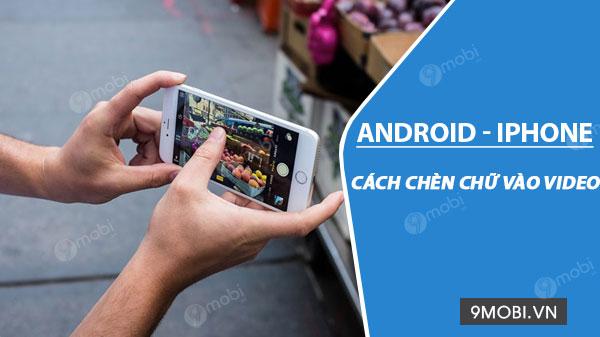 Hướng dẫn cách thêm chữ vào video trên điện thoại