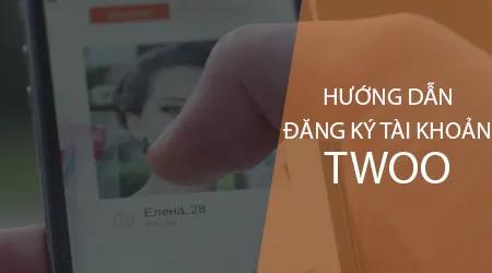 Hướng dẫn chi tiết cách đăng ký tài khoản Twoo - nền tảng kết nối bạn bè và hẹn hò trực tuyến
