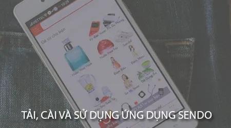Hướng dẫn chi tiết cách tải, cài đặt và sử dụng ứng dụng Sendo