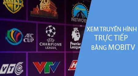Cách theo dõi truyền hình trực tiếp và bóng đá trên điện thoại với MobiTV