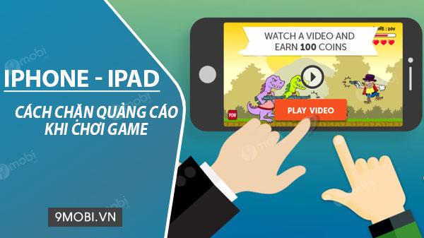 Mẹo chặn quảng cáo hiệu quả khi chơi game trên iPhone và iPad