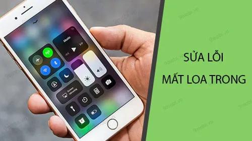 Cách khắc phục lỗi iPhone bị mất loa trong.