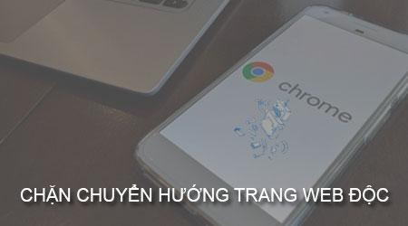 Cách ngăn chặn hiệu quả trang web độc hại tự động chuyển hướng trên Chrome