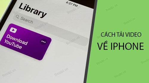 Cách tải video về iPhone đời mới đơn giản và hiệu quả