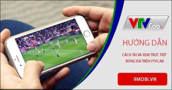 Hướng dẫn cách tải và xem bóng đá trên VTVCab ngay trên điện thoại của bạn.