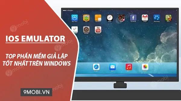 Top phần mềm giả lập iOS trên Windows đáng trải nghiệm nhất