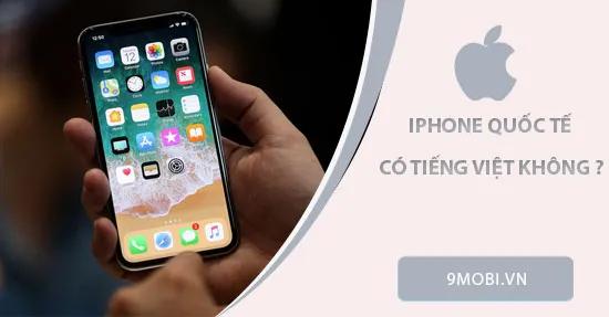 iPhone phiên bản quốc tế có hỗ trợ ngôn ngữ Tiếng Việt không?
