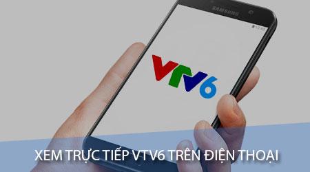 Cách theo dõi trực tiếp VTV6 ngay trên điện thoại