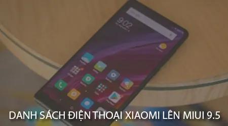 Danh sách các điện thoại Xiaomi được nâng cấp lên MIUI 9.5