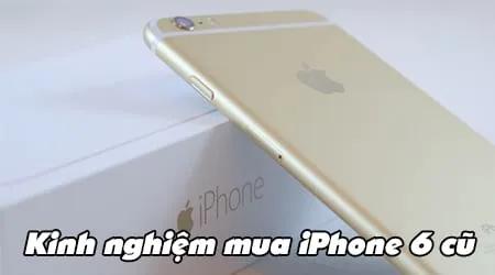 Bí quyết chọn mua iPhone 6 cũ giá tốt, chất lượng đảm bảo