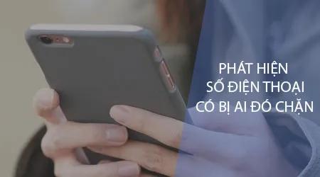 Làm thế nào để nhận biết số điện thoại của bạn có bị chặn hay không?