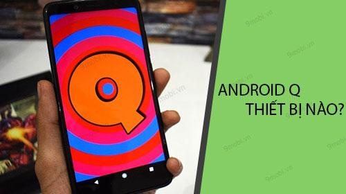 Những thiết bị nào sẽ được hỗ trợ nâng cấp lên Android Q?