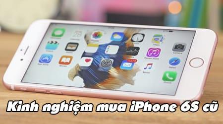 Cẩm nang mua iPhone 6S cũ: Bí quyết chọn máy chất lượng