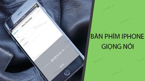 Hướng dẫn thiết lập bàn phím iPhone với tính năng nhập liệu bằng giọng nói