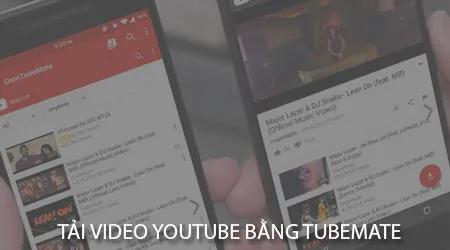 Cách tải video YouTube về điện thoại Android với Tubemate