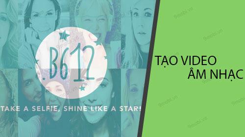 Hướng dẫn tạo video âm nhạc thú vị với B612