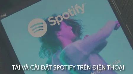 Hướng dẫn cài đặt Spotify trên điện thoại của bạn