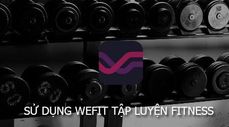 Khám phá phòng tập gym, yoga, kickboxing, zumba chất lượng gần bạn cùng WeFit