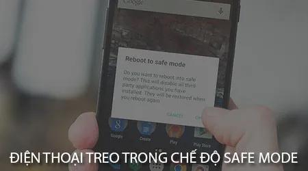 Làm thế nào để khắc phục tình trạng điện thoại bị đơ trong chế độ Safe Mode?