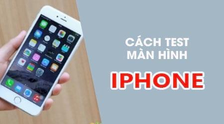 Hướng dẫn chi tiết cách kiểm tra màn hình iPhone: Test điểm chết và nhận biết hàng zin chính hãng