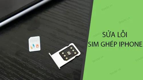 Cách khắc phục các lỗi phổ biến với sim ghép trên iPhone