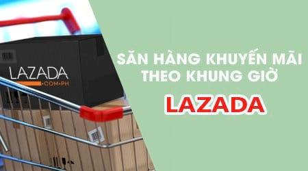 Cách săn hàng ưu đãi vào các khung giờ vàng trên Lazada