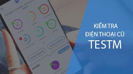 Bí quyết thẩm định điện thoại cũ chuẩn xác trước khi mua bằng ứng dụng TestM