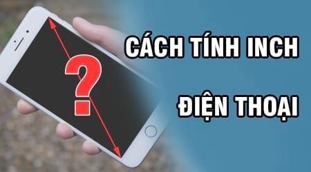 Làm sao để xác định kích thước inch của màn hình điện thoại?