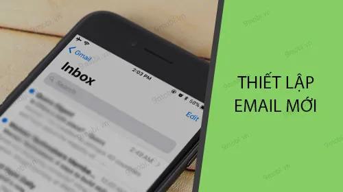 Hướng dẫn cách thiết lập tài khoản email trên iPhone, iPad mới nhất