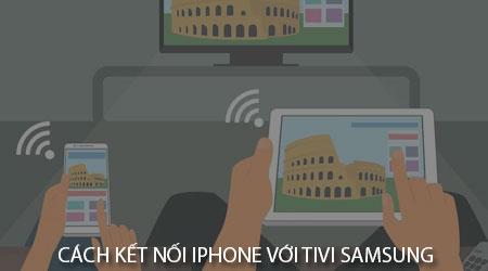 Hướng dẫn chi tiết cách kết nối iPhone với tivi Samsung đơn giản nhất
