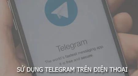 Hướng dẫn sử dụng Telegram trên điện thoại