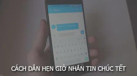 Hướng dẫn cách hẹn giờ nhắn tin chúc Tết trên điện thoại
