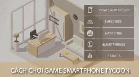Hướng dẫn trải nghiệm game Smartphone Tycoon trên di động