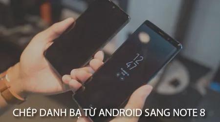 Cách di chuyển toàn bộ danh bạ từ điện thoại Android sang Samsung Galaxy Note 8