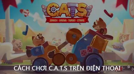 Hướng dẫn chơi C.A.T.S – mèo đại chiến trên điện thoại cực đơn giản và hấp dẫn.
