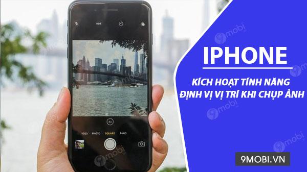 Cách bật tính năng định vị địa điểm khi chụp ảnh trên iPhone